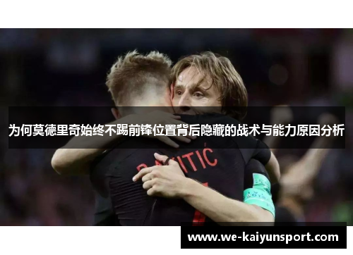 为何莫德里奇始终不踢前锋位置背后隐藏的战术与能力原因分析