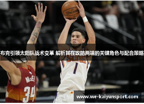 布克引领太阳队战术变革 解析其在攻防两端的关键角色与配合策略