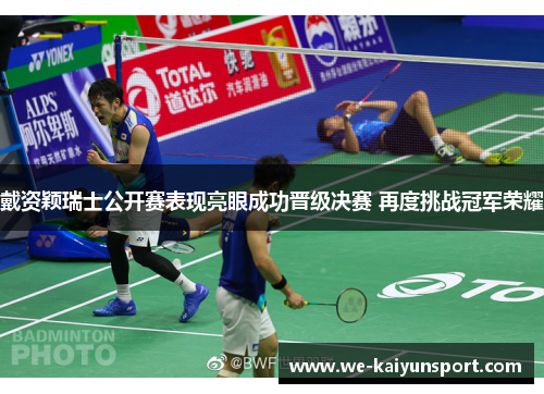 戴资颖瑞士公开赛表现亮眼成功晋级决赛 再度挑战冠军荣耀