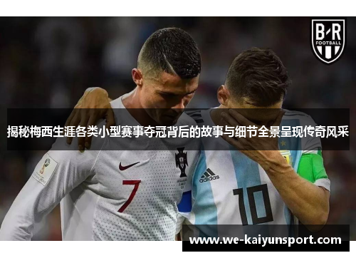 揭秘梅西生涯各类小型赛事夺冠背后的故事与细节全景呈现传奇风采