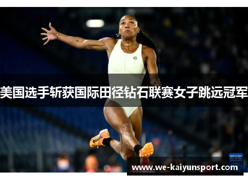 美国选手斩获国际田径钻石联赛女子跳远冠军