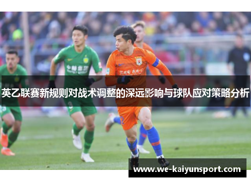 英乙联赛新规则对战术调整的深远影响与球队应对策略分析